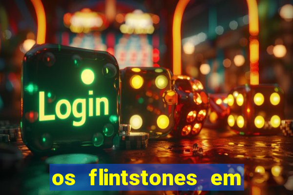 os flintstones em viva rock vegas filme completo dublado